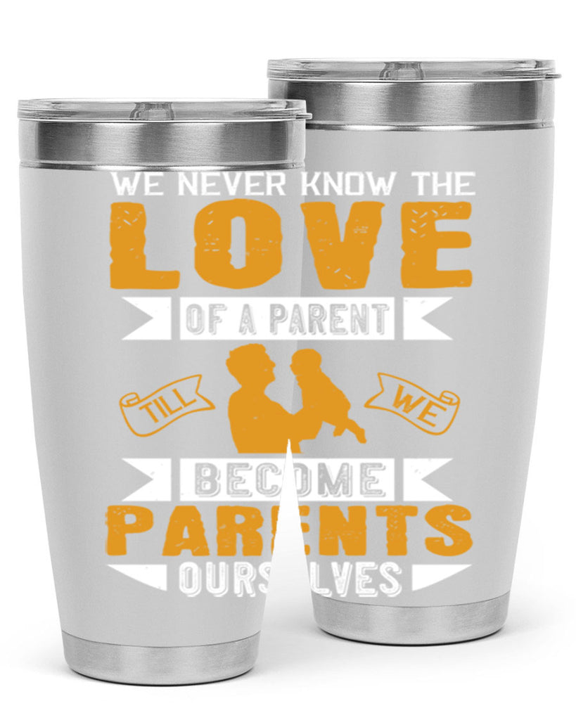 we never know the love of a parent till we become parents ourselves 149#- fathers day- Tumbler