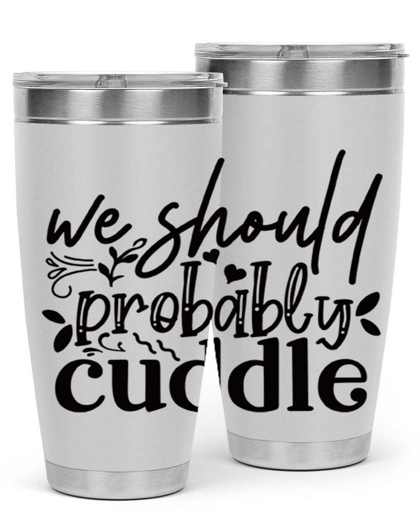 we should probably cuddle 93#- home- Tumbler