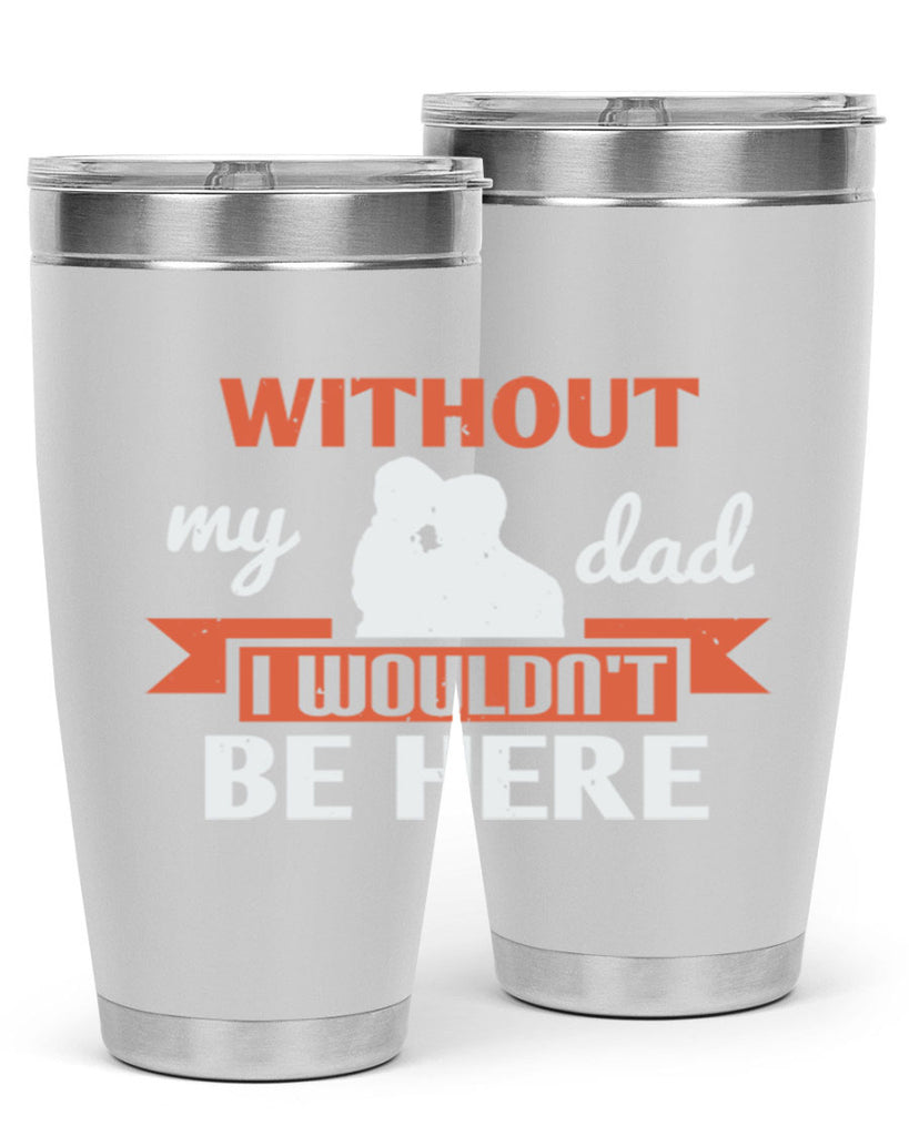 without my dad 132#- fathers day- Tumbler