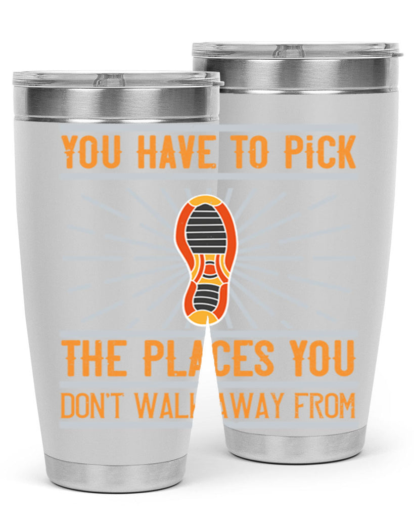 you have to pick the places you dont walk away from 1#- walking- Tumbler