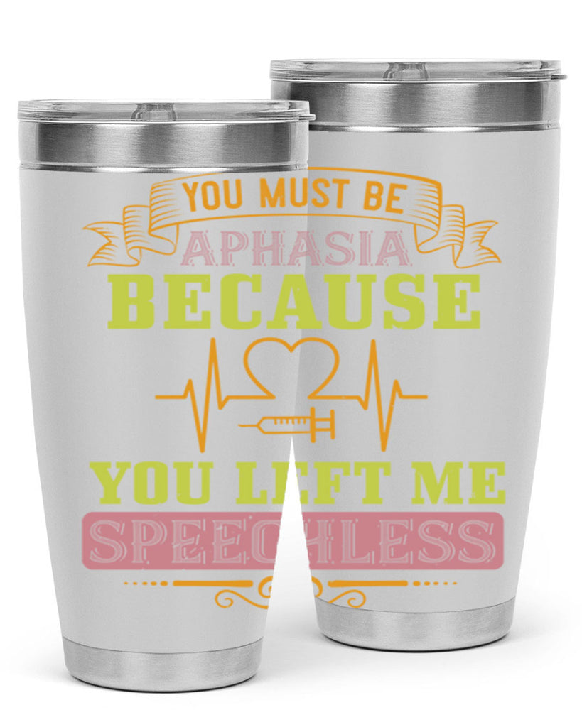 you must be aphasia because you left me speechless Style 7#- medical- tumbler
