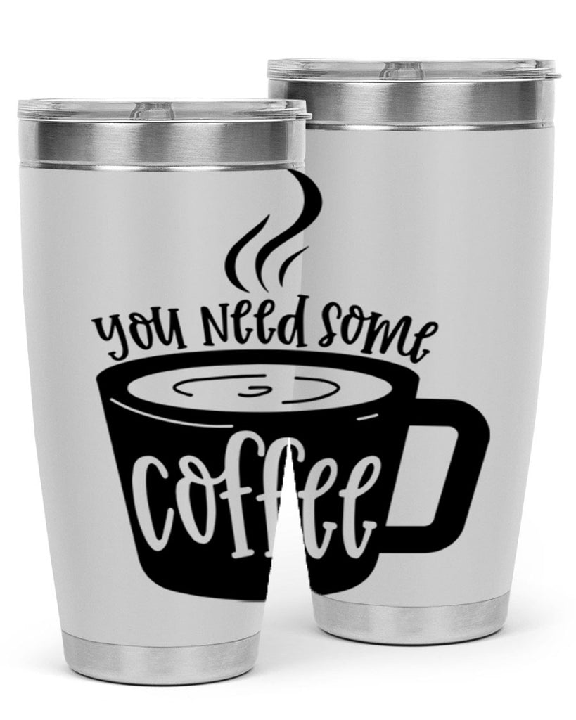 you need some coffee 4#- coffee- Tumbler