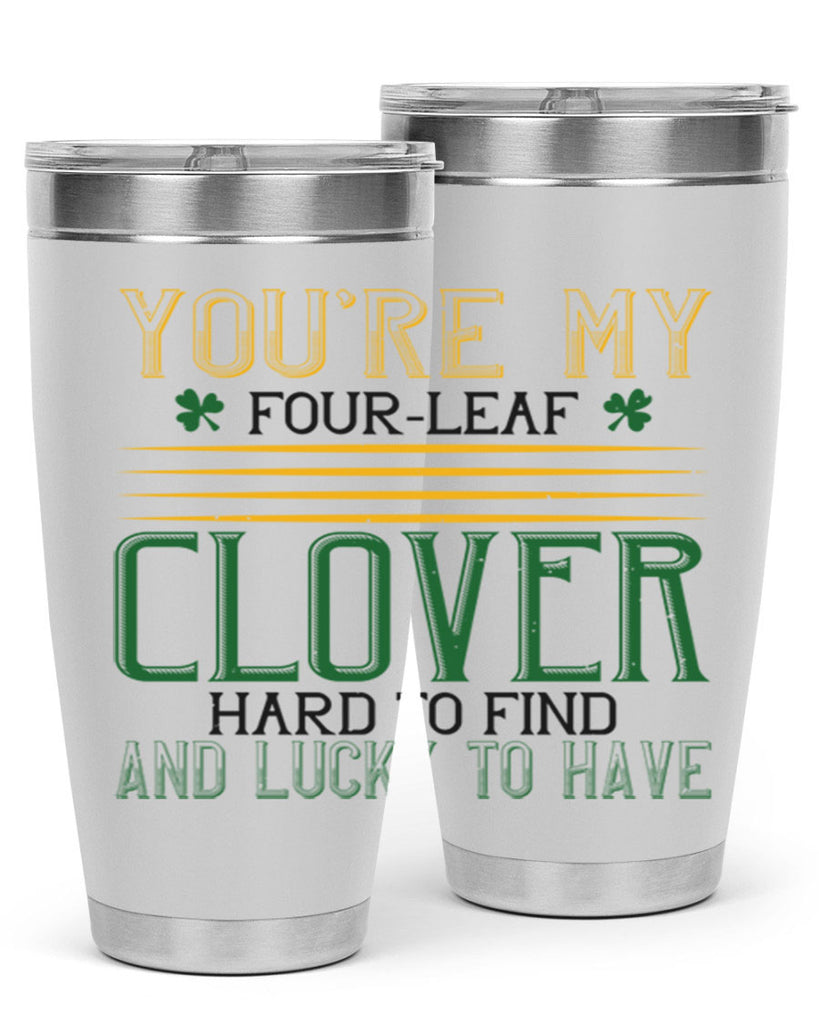 you’re my fourleaf clover hard to find and lucky to have Style 1#- St Patricks Day- Tumbler