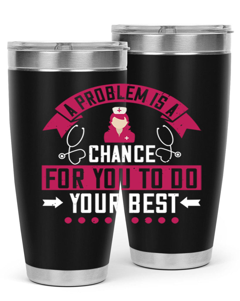 A problem is a chance for you to do your best Style 237#- nurse- tumbler