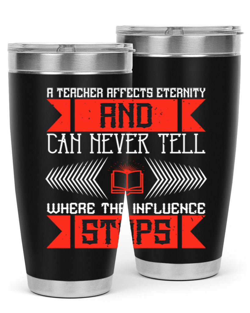 A teacher affects eternity and can never tell where the influence stops Style 110#- teacher- tumbler