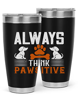Always Think Pawsitive Style 133#- dog- Tumbler