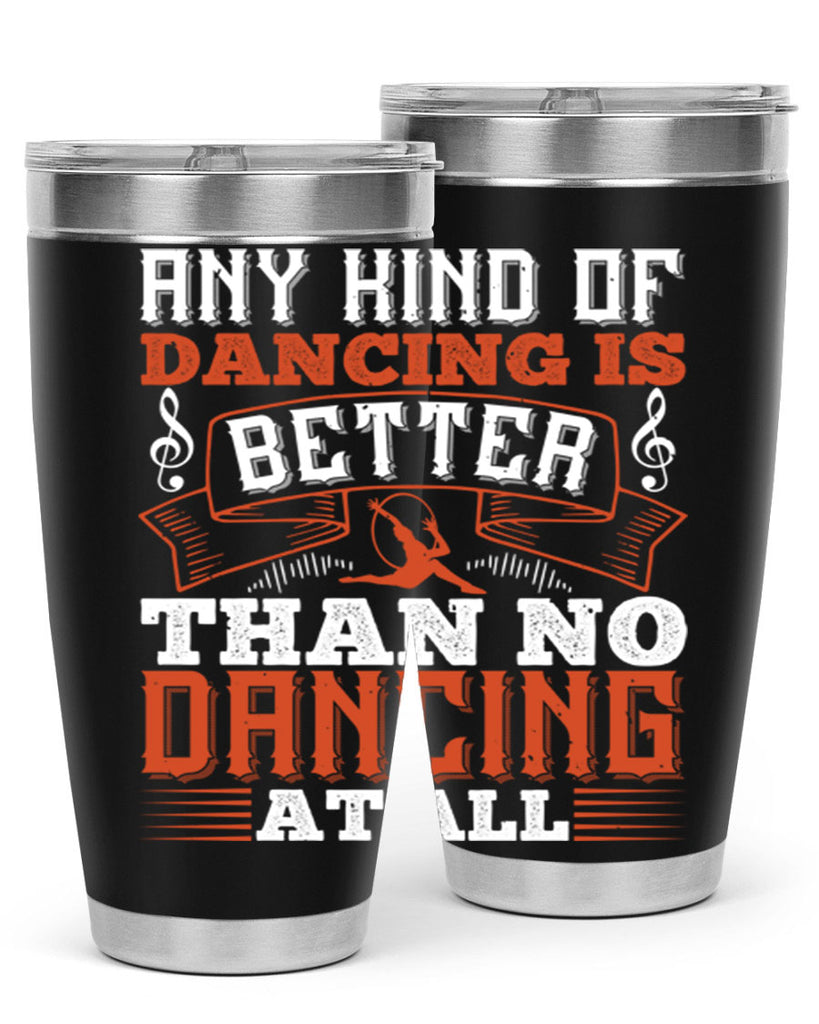 Any kind of dancing is better than no dancing at all 12#- dance- Tumbler