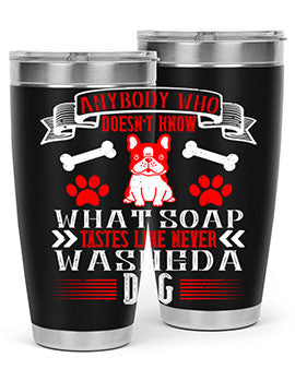 Anybody who doesn’t know what soap tastes like never washed a dog Style 154#- dog- Tumbler