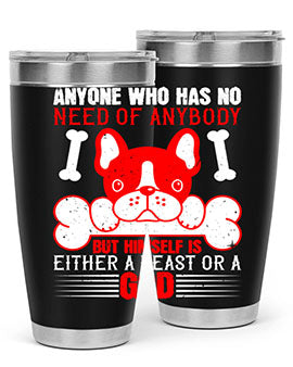 Anyone who has no need of anybody but himself is either a beast or a God Style 132#- dog- Tumbler