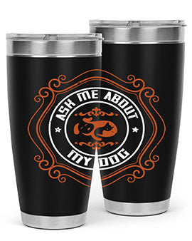 Ask Me About My Dog Style 130#- dog- Tumbler