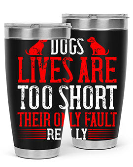Dogs lives are too short Their only fault really Style 206#- dog- Tumbler