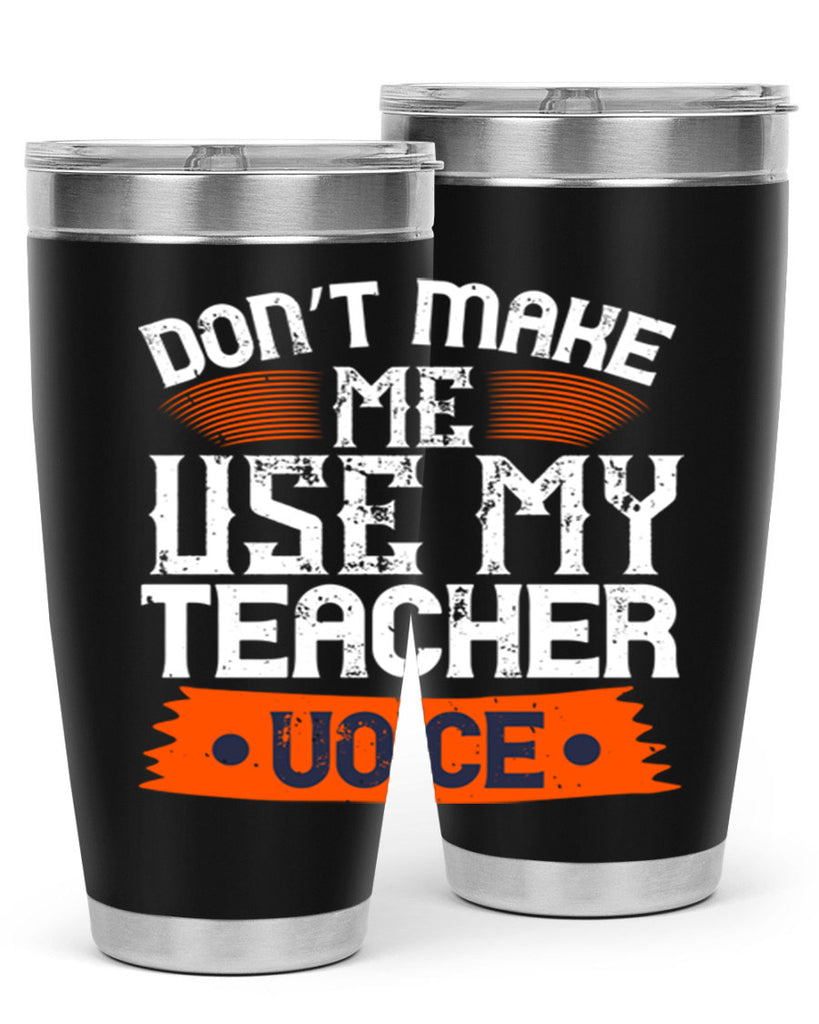 Don’t make me use my teacher voice Style 107#- teacher- tumbler