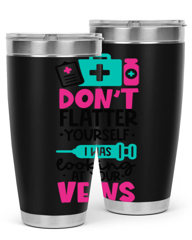 Dont Flatter Yourself I Was Looking At Your Veins Style Style 200#- nurse- tumbler