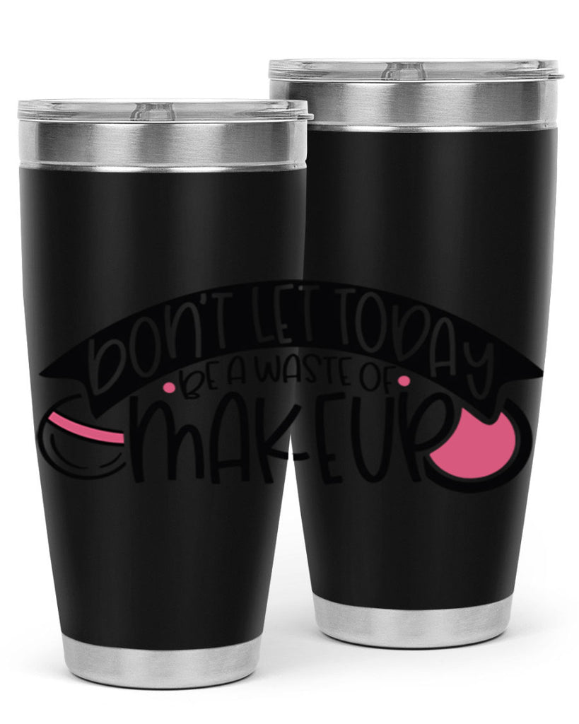 Dont Let Today Be A Waste Of Makeup Style 106#- make up- Tumbler