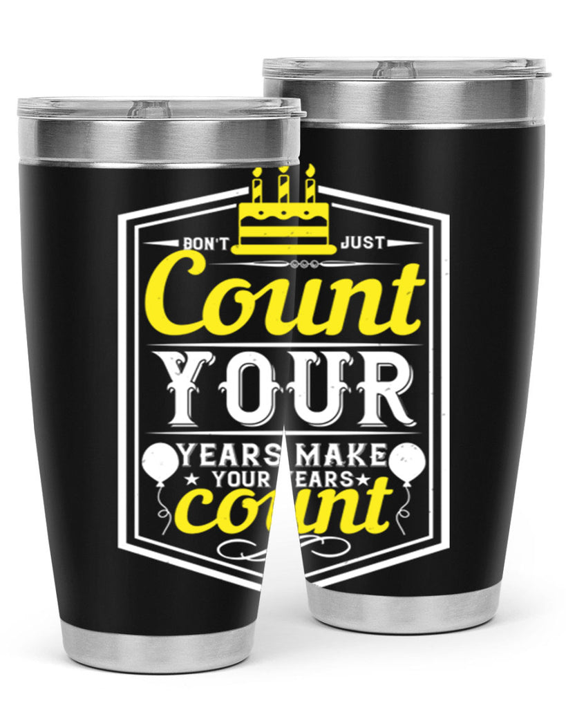 Dont just count your years make your years count Style 90#- birthday- tumbler