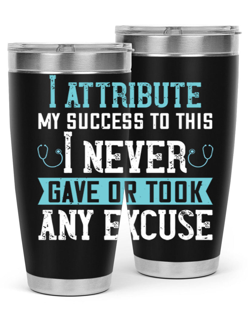 I attribute my success to this – I never gave or took any excuse Style 316#- nurse- tumbler