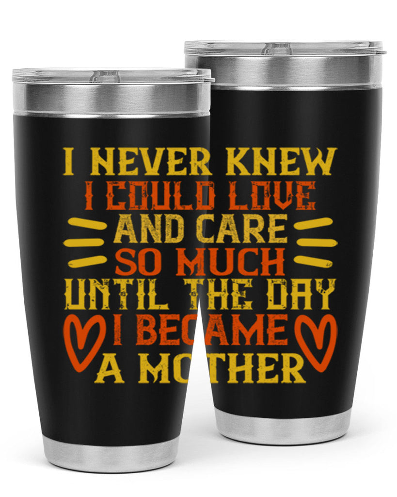 I never knew I could love and care so much until the day I became a mother Style 116#- baby- tumbler