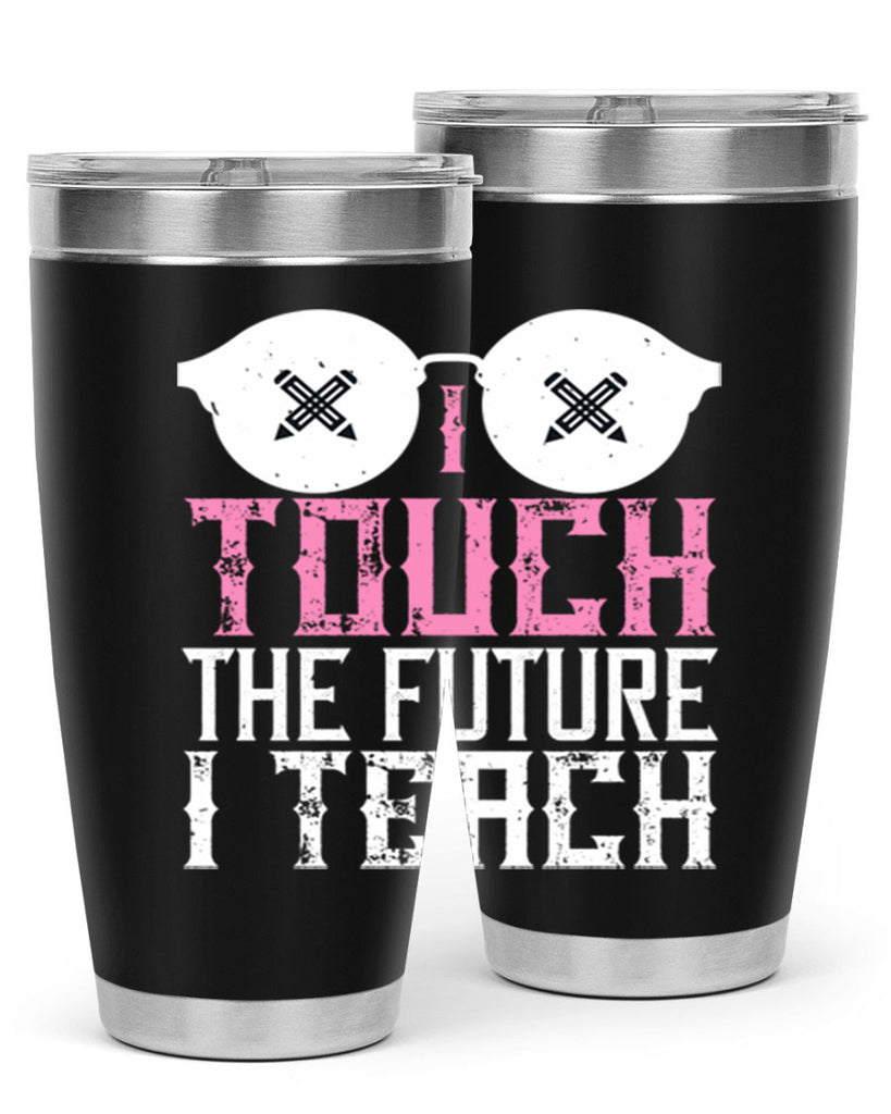 I touch the future I teach Style 101#- teacher- tumbler