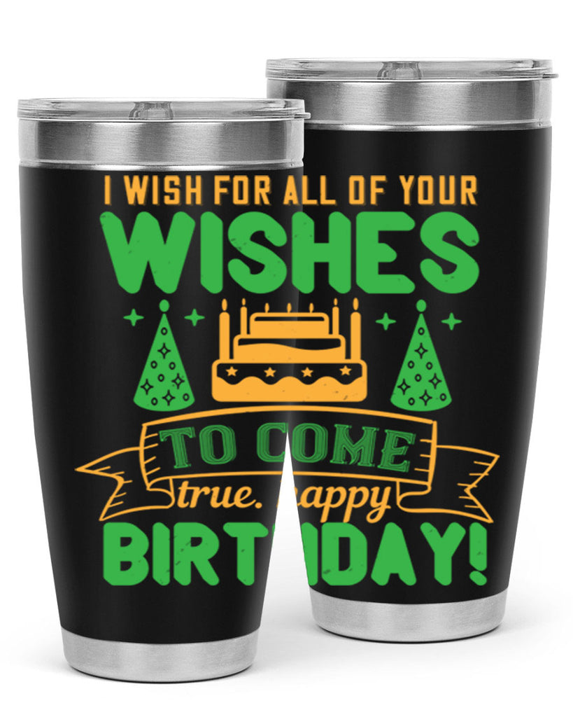 I wish for all of your wishes to come true Happy birthday Style 72#- birthday- tumbler