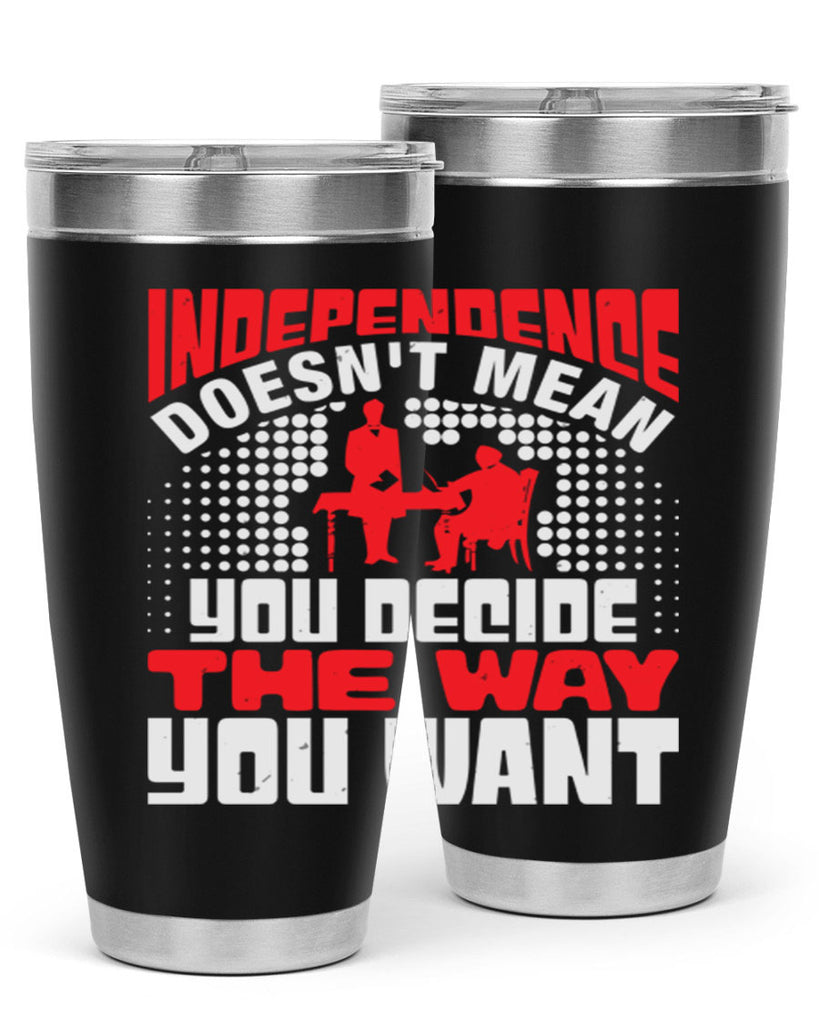 Independence doesnt mean you decide the way you want Style 21#- Fourt Of July- Tumbler