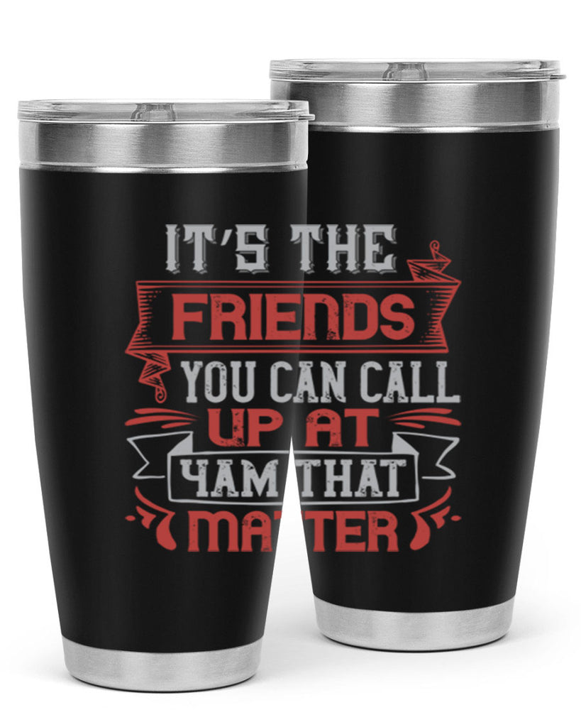 It’s the friends you can call up at am that matter Style 75#- Best Friend- Tumbler