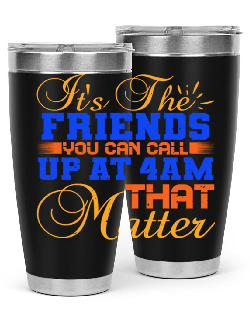 It’s the friends you can call up at am that matter Style 96#- Best Friend- Tumbler