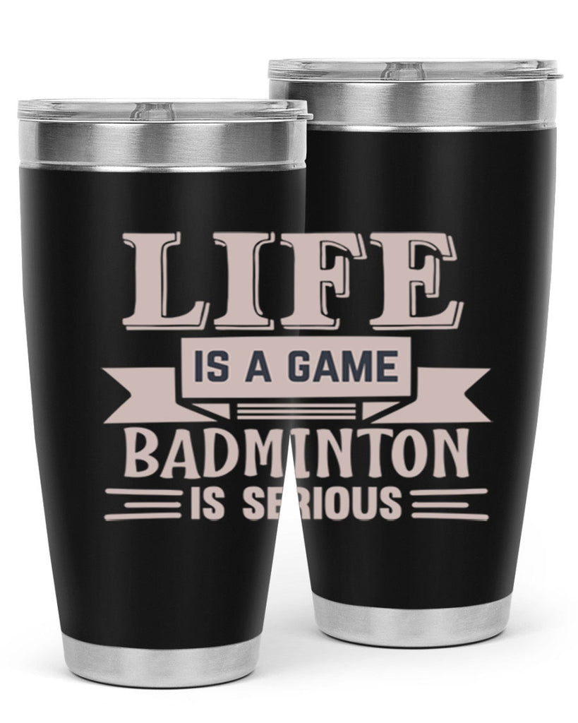 LIFE is a game BADMINTON is serious 904#- badminton- Tumbler