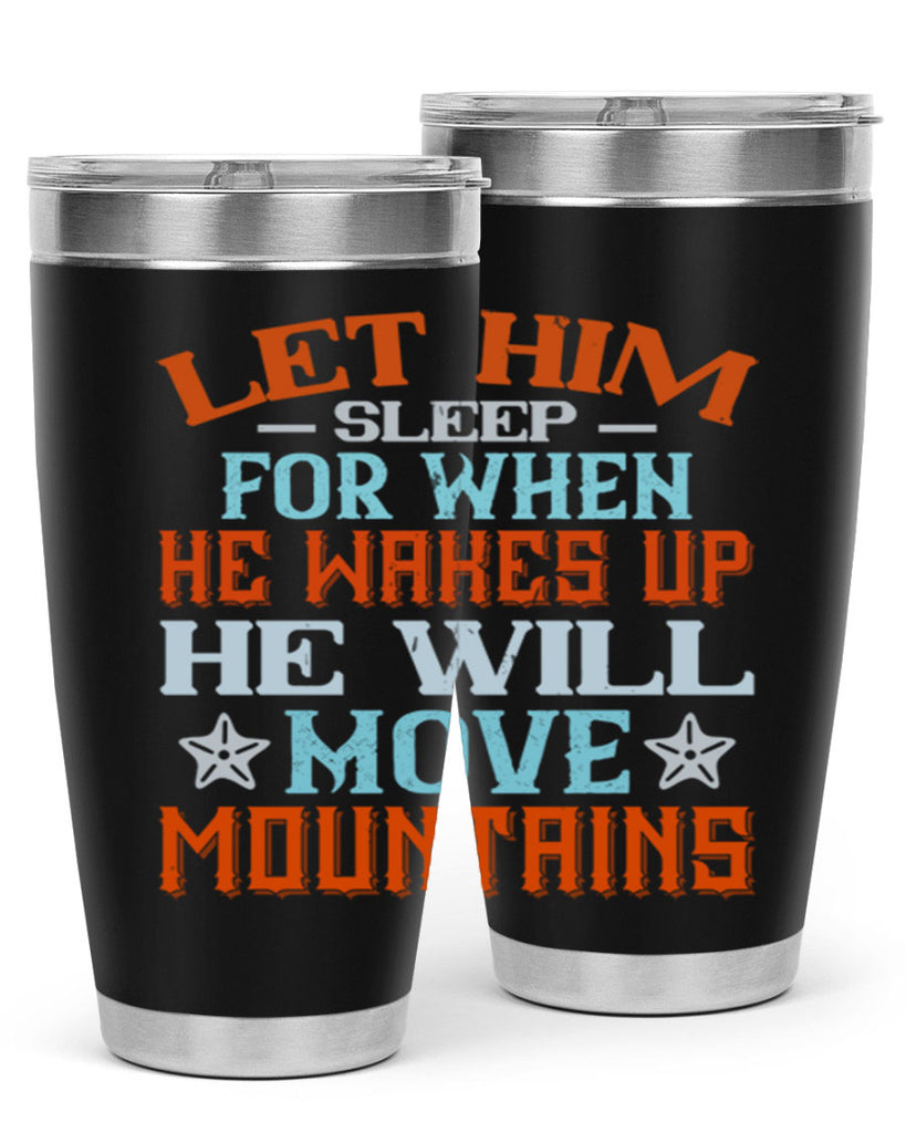 Let him sleep for when he wakes up he will move mountains Style 114#- baby- tumbler