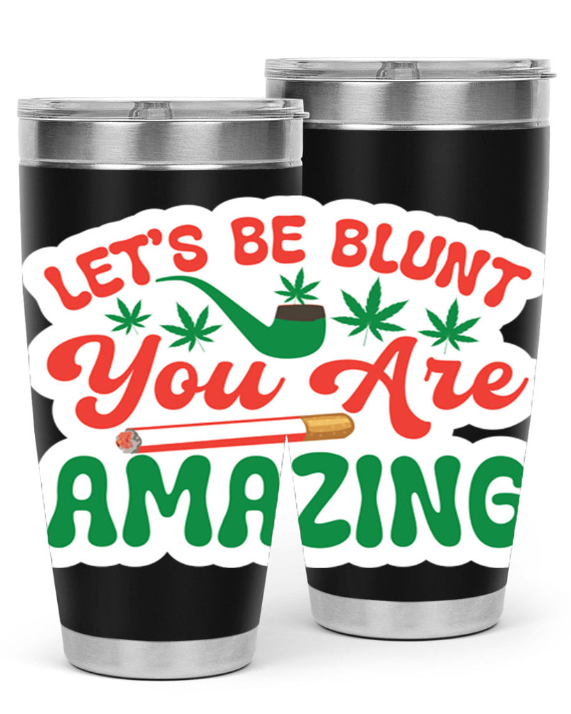 Lets Be Blunt You Are Amazing 183#- marijuana- Tumbler