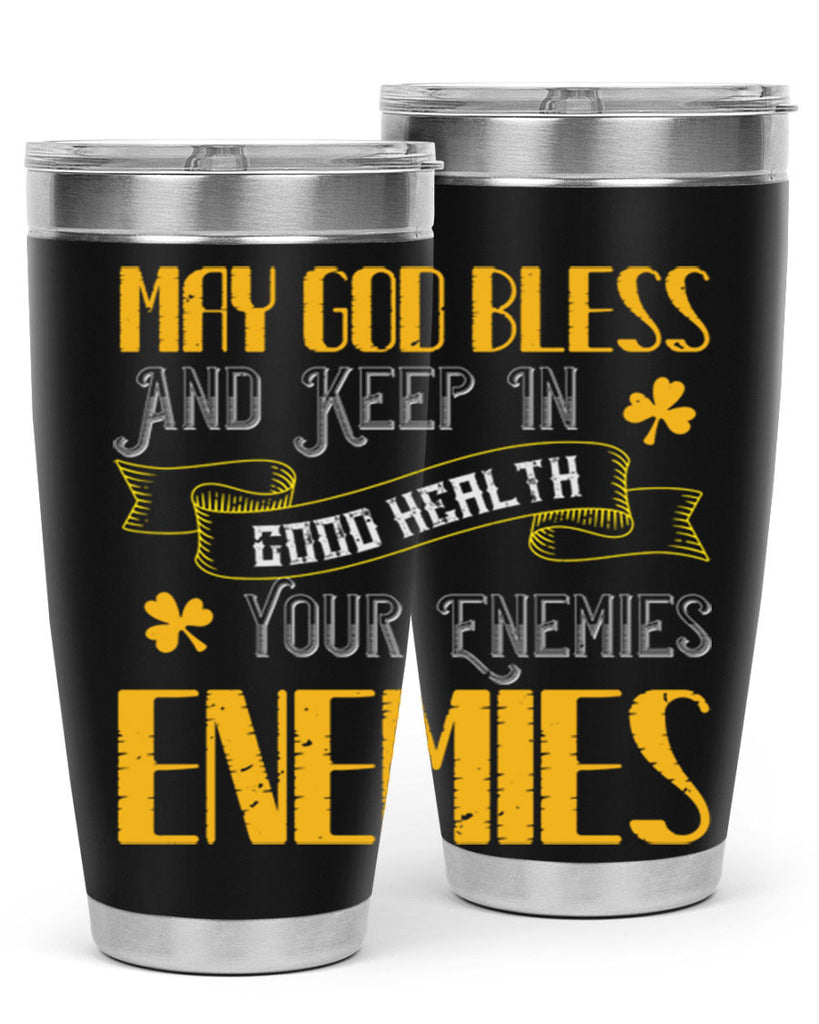 May God bless and keep in good health your enemies’ enemies Style 117#- St Patricks Day- Tumbler