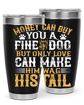 Money can buy you a fine dog but only love can make him wag his tail Style 180#- dog- Tumbler