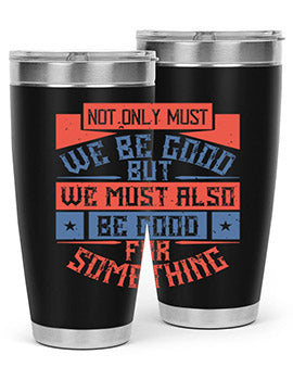 Not only must we be good but we must also be good for something Style 40#- volunteer- Tumbler