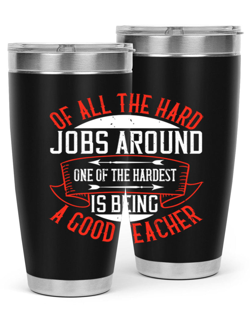 Of all the hard jobs around one of the hardest is being a good teacher Style 90#- teacher- tumbler