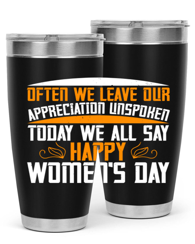 Often we leave our appreciation unspoken Today we all say Happy Womens Day Style 39#- womens day- Tumbler