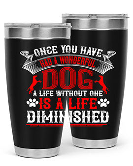 Once you have had a wonderful dog a life without one is a life diminished Style 172#- dog- Tumbler