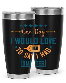 One Day I Would Love To Say I Had Diabetes Style 16#- diabetes- Tumbler