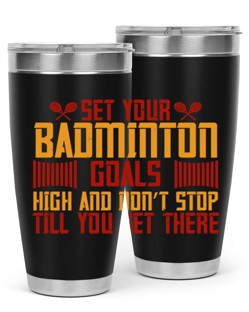 Set your badminton goals high and don’t stop till you get there 1873#- badminton- Tumbler