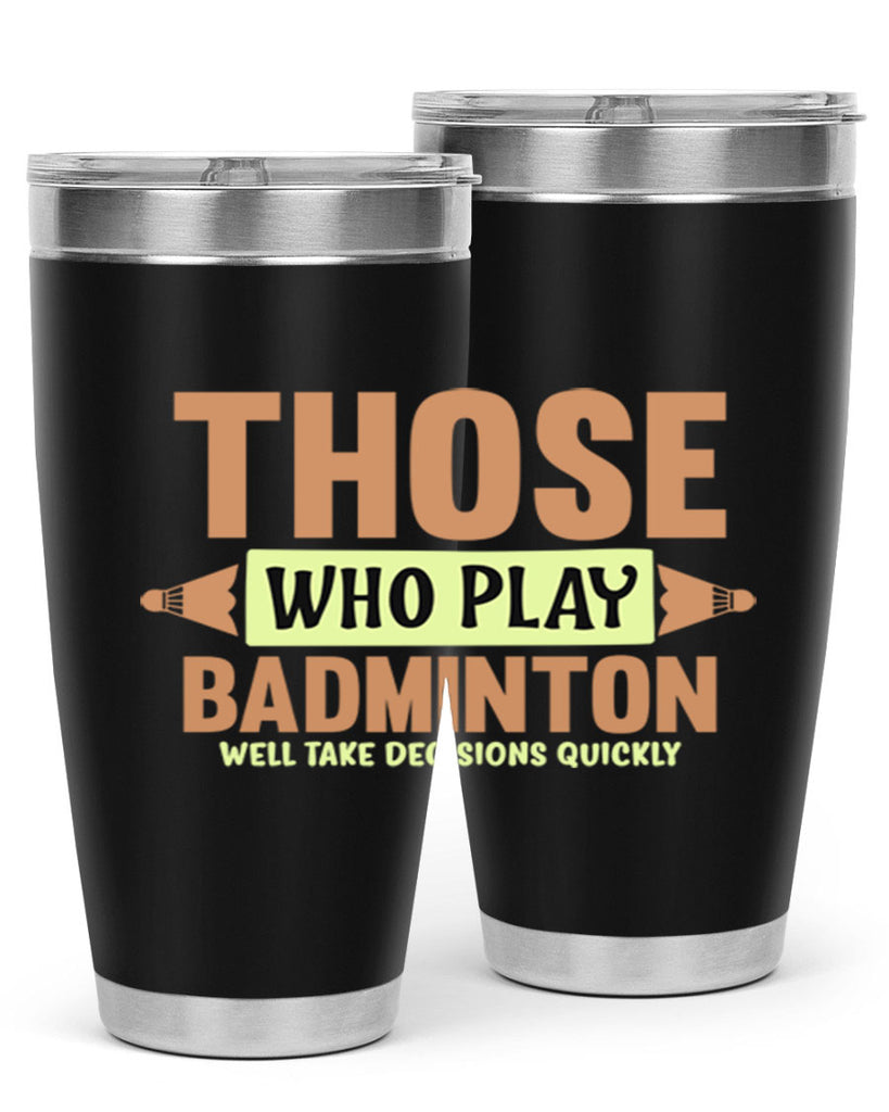 THOSE WHO PLAY BADMINTON WELL TAKE DECISIONS QUICKLY 140#- badminton- Tumbler