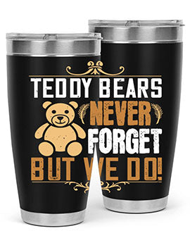 Teddy Bears never forget, but we do! 29#- Bears- Tumbler