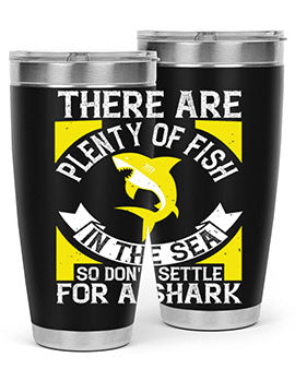 There are plenty of fish in the sea so dont settle for a shark Style 16#- shark  fish- Tumbler