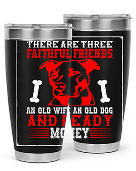 There are three faithful friends an old wife an old dog and ready money Style 146#- dog- Tumbler
