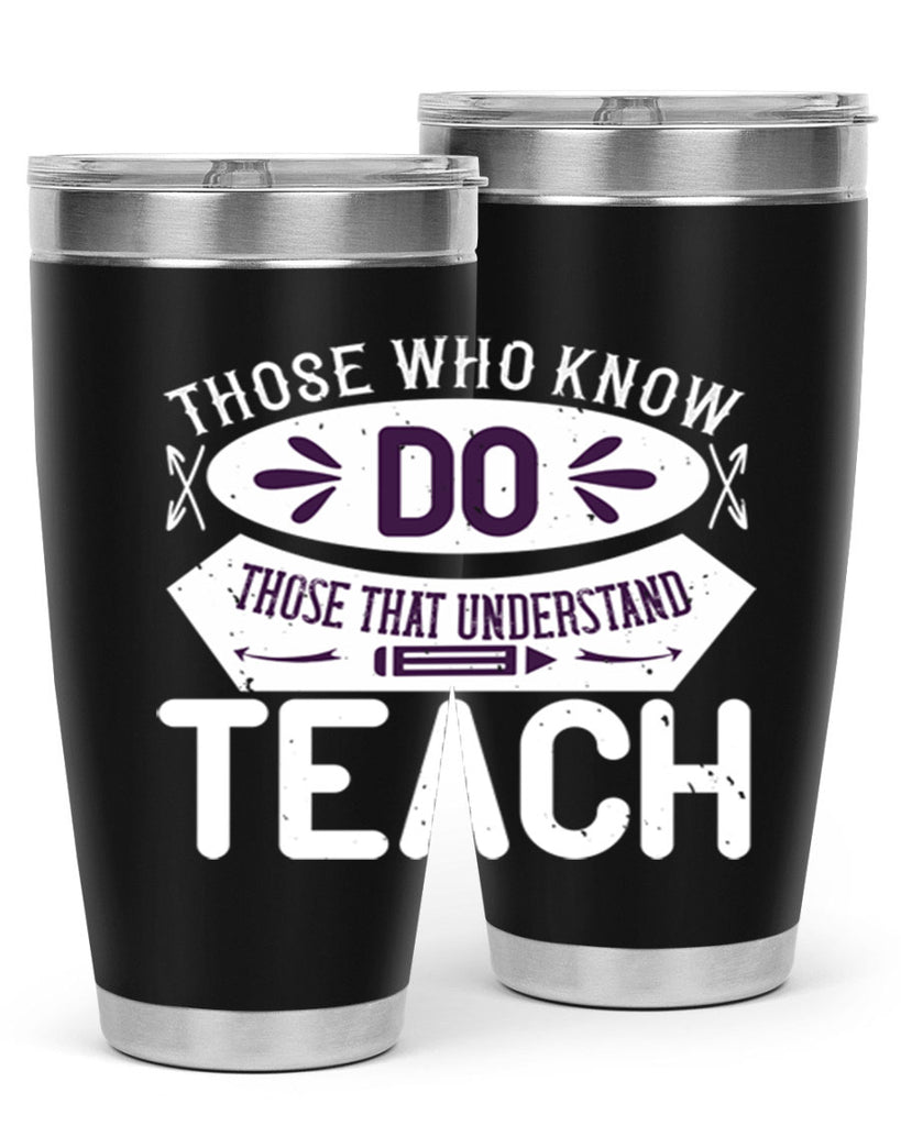 Those who know do Those that understand teach Style 4#- teacher- tumbler