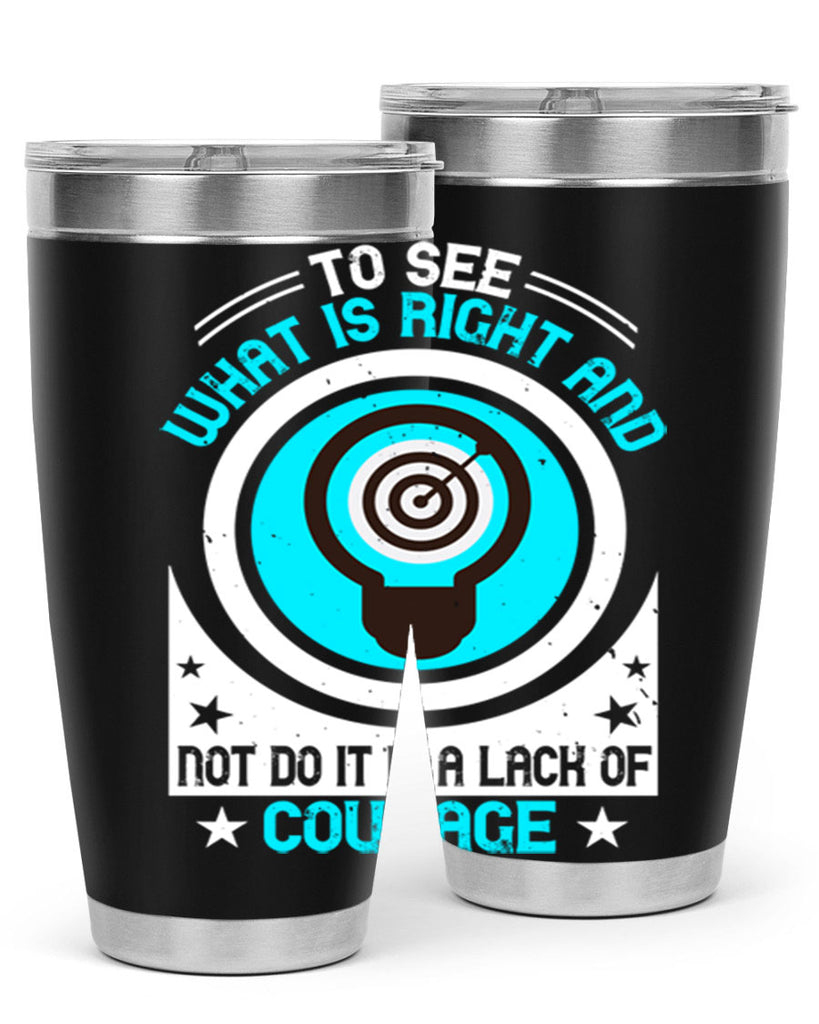 To See What Is Right And Not Do It Is A Lack Of Courage Style 11#- motivation- Tumbler