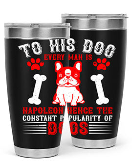 To his dog every man is Napoleon hence the constant popularity of dogs Style 144#- dog- Tumbler