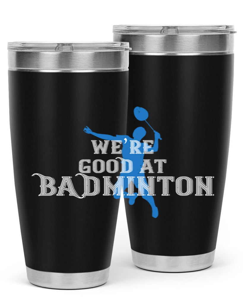 We’re GOOD at BADminton 1763#- badminton- Tumbler