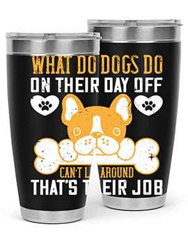 What do dogs do on their day off Can’t lie around – that’s their job Style 142#- dog- Tumbler