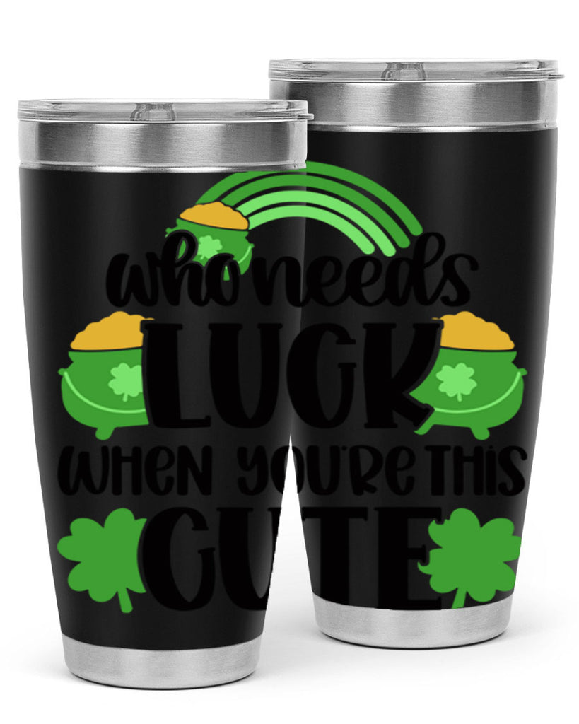 Who Needs Luck When Youre This Cute Style 14#- St Patricks Day- Tumbler