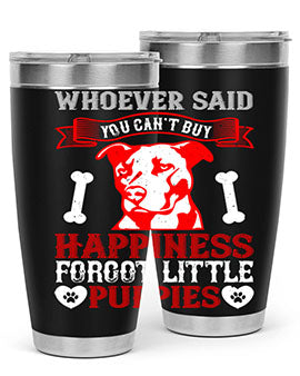Whoever said you cant buy Happiness forgot little puppies Style 139#- dog- Tumbler