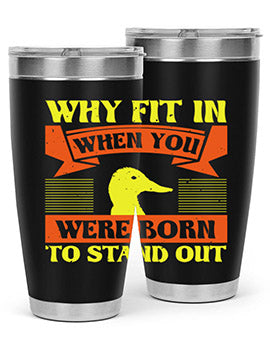 Why Fit In When You Were Born to Stand Out Style 7#- duck- Tumbler