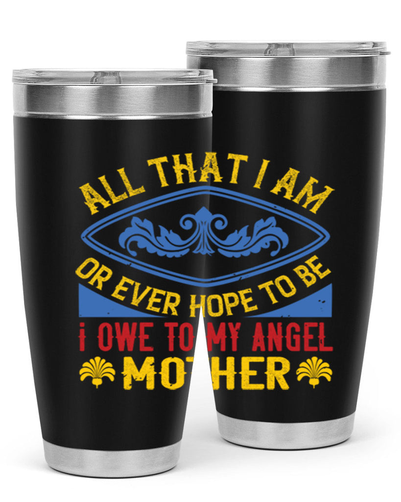 all that i am or ever hope to be i owe to my angel mother 221#- mom- Tumbler